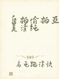 自拍偷拍亚洲欧美清纯