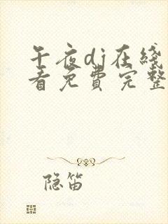 午夜dj在线观看免费完整高清在线播放