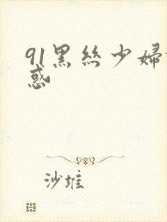 91黑丝少妇诱惑