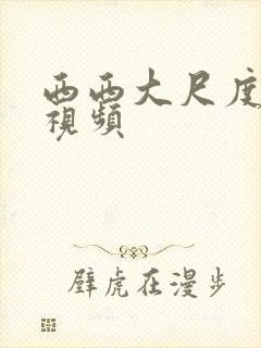 西西大尺度高清视频