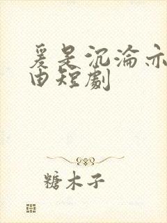 爰是沉沦亦是自由短剧