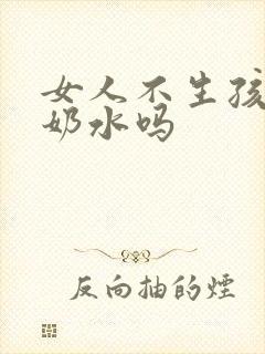 女人不生孩子有奶水吗