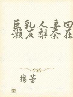 巨乳人妻回春桃濑友梨奈在线