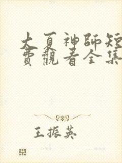 大夏神师短剧免费观看全集