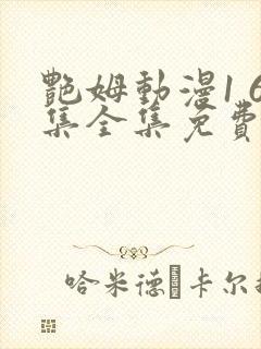 艳姆动漫1 6集全集免费樱花