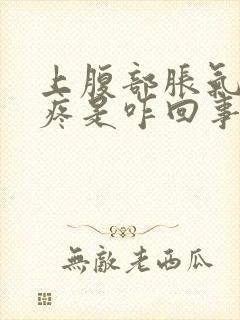 上腹部胀气右侧疼是咋回事