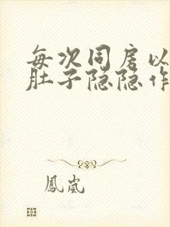 每次同房以后小肚子隐隐作痛