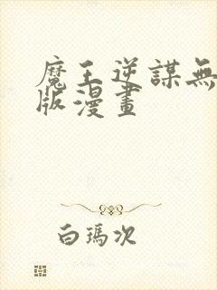 魔王逆谋无删减版漫画