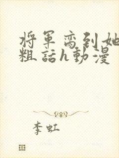 将军脔到她哭h粗话h动漫