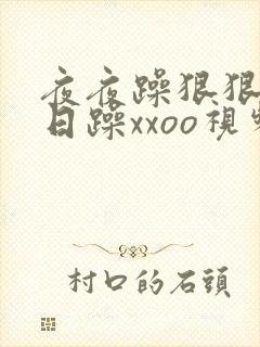 夜夜躁狠狠躁日日躁xxoo视频在线