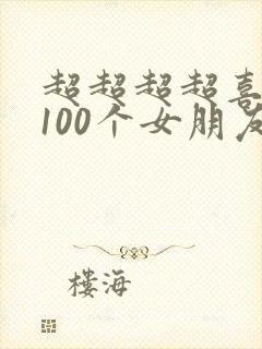 超超超超喜欢你100个女朋友