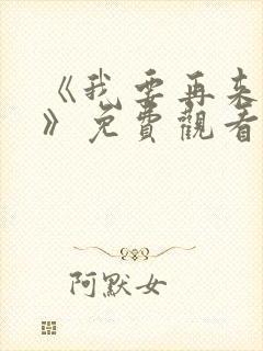 《我要再来一次》免费观看全集高清