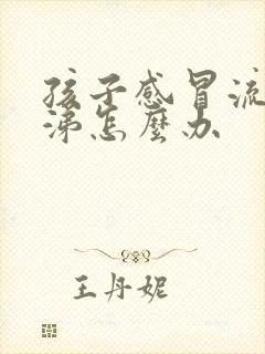 孩子感冒流清鼻涕怎么办