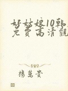 好姑娘10韩剧免费高清观看