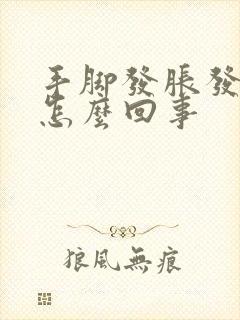 手脚发胀发肿是怎么回事