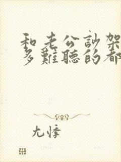 和老公吵架骂人多难听的都说了