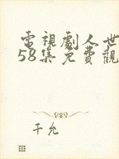 电视剧人世间第58集免费观看