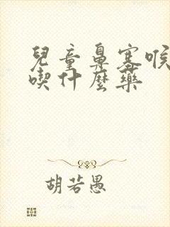 儿童鼻塞喉咙痛吃什么药封面