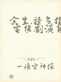 余生,请多指教 电视剧演员表