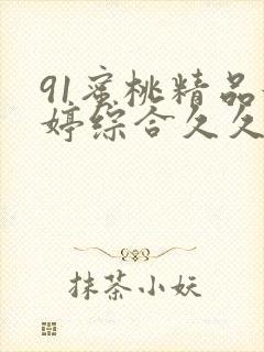 91蜜桃精品婷婷综合久久