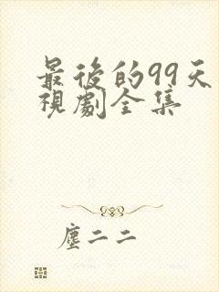 最后的99天电视剧全集