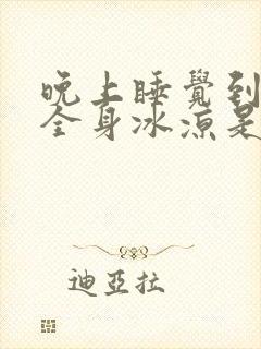 晚上睡觉到半夜全身冰凉是什么情况