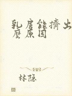 乳房能挤出水什么原因