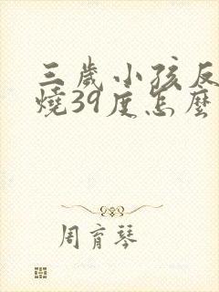 三岁小孩反复发烧39度怎么回事