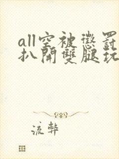 all空被惩罚扒开双腿玩弄小说封面