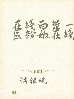 在线白浆一区二区粉嫩在线观看