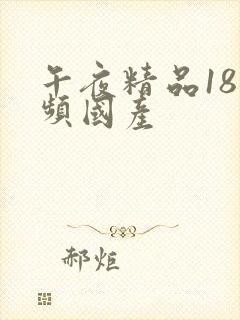 午夜精品18视频国产