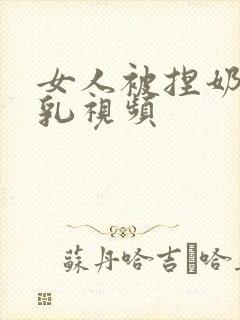 女人被捏奶头吸乳视频