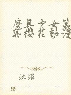 魔具少女第00集樱花动漫