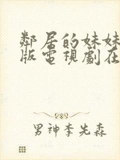 邻居的妹妹完整版电视剧在线观看