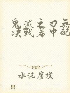 鬼灭之刃无限城决战篇中配版