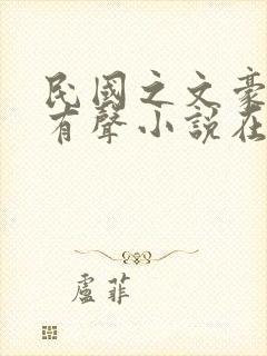 民国之文豪崛起有声小说在线收听