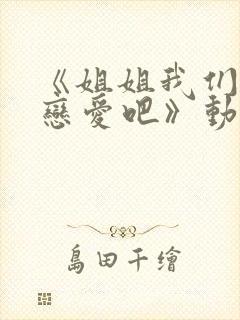 《姐姐我们来谈恋爱吧》动漫在线观看