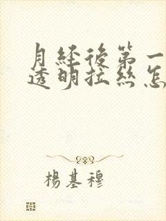 月经后第一天有透明拉丝怎么回事