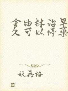 舍曲林治早射多久可以停药