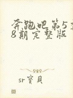 奔跑吧第5季第8期完整版