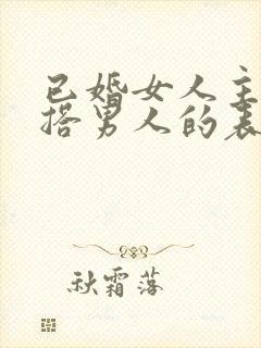 已婚女人主动勾搭男人的表现