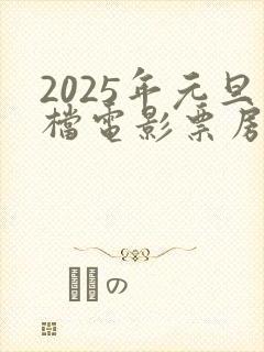 2025年元旦档电影票房破亿