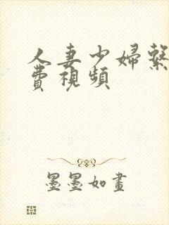 人妻少妇系列免费视频