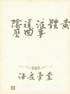 阴道液体黄色怎么回事