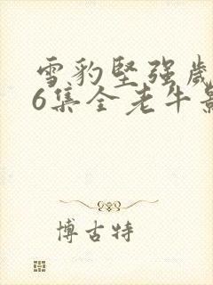 雪豹坚强岁月46集全老牛影视