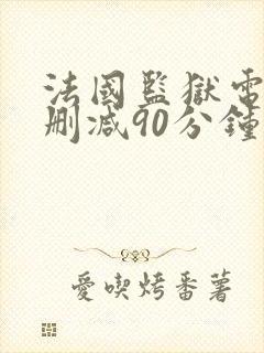 法国监狱电影无删减90分钟