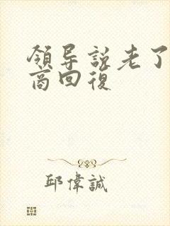 领导说老了高情商回复