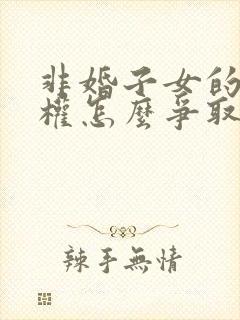 非婚子女的抚养权怎么争取