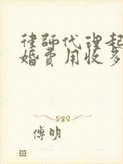 律师代理起诉离婚费用收多少