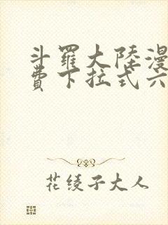 斗罗大陆漫画免费下拉式六漫画免费